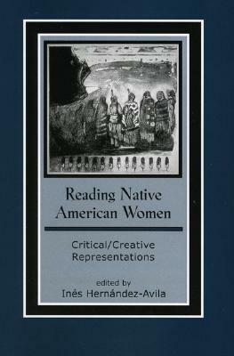 Reading Native American Women: Critical/Creative Representations by Inés Hernández-Ávila