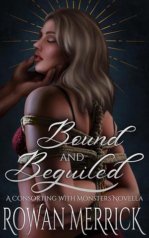 Bound and Beguiled by Rowan Merrick