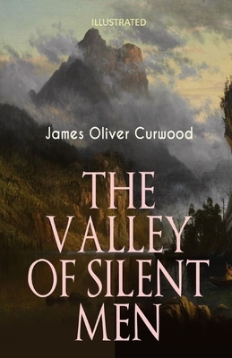 The Valley of Silent Men Illustrated by James Oliver Curwood