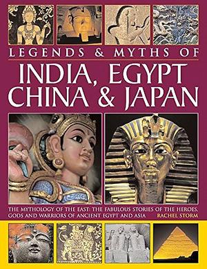 Legends and Myths of India, Egypt, China and Japan: The Mythology of the East: the Fabulous Stories of the Heroes, Gods and Warriors of Ancient Egypt and Asia by Rachel Storm