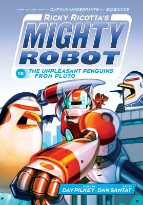 Ricky Ricotta's Mighty Robot vs. the Unpleasant Penguins from Pluto (Ricky Ricotta's Mighty Robot #9), Volume 9 by Dav Pilkey