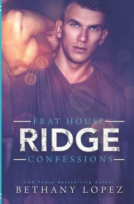 Frat House Confessions: Ridge by Bethany Lopez