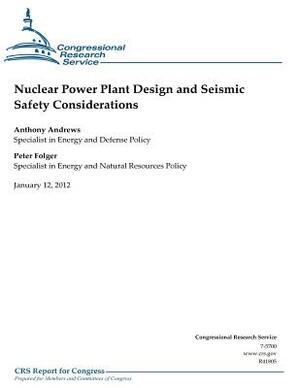 Nuclear Power Plant Design and Seismic Safety Considerations by Peter Folger, Anthony Amdrews