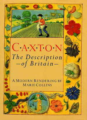 Caxton: The Description of Britain: A Modern Rendering by Marie Collins, William Caxton