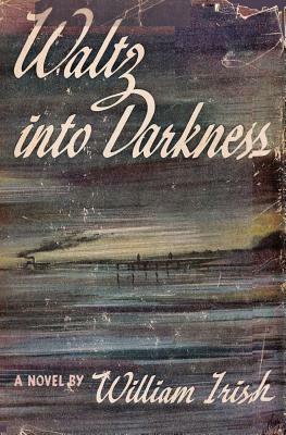 Waltz Into Darkness by William Irish, Cornell Woolrich
