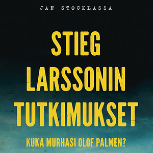 Stieg Larssonin tutkimukset: Kuka murhasi Olof Palmen? by Jan Stocklassa