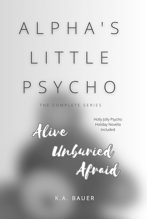 Alpha's Little Psycho: The Complete Series by K.A. Bauer