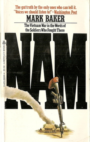 Nam: The Vietnam War in the Words of the Men and Women Who Fought There by Mark Baker