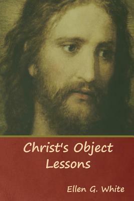 Christ's Object Lessons by Ellen G. White