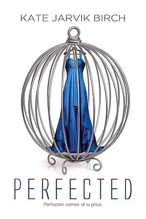 Perfected by Kate Jarvik Birch