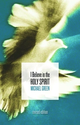 I Believe in the Holy Spirit by Michael Green