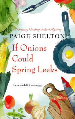 If Onions Could Spring Leeks by Paige Shelton