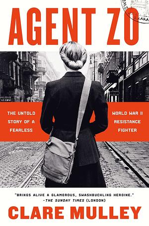 Agent Zo: The Untold Story of Fearless WW2 Resistance Fighter Elzbieta Zawacka by Clare Mulley