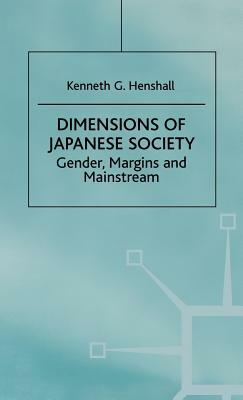 Dimensions of Japanese Society: Gender, Margins and Mainstream by K. Henshall