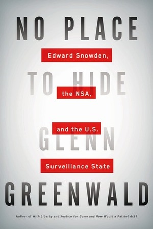 No Place to Hide: Edward Snowden, the NSA and the Surveillance State by Glenn Greenwald