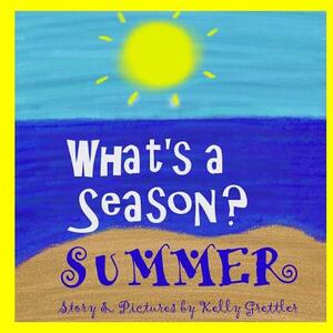 What's a Season? SUMMER by Kelly Grettler