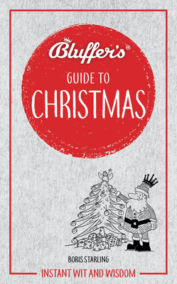 Bluffer's Guide to Christmas: Instant Wit and Wisdom by Boris Starling