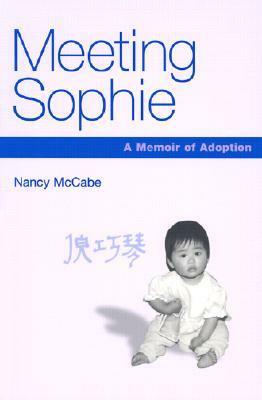 Meeting Sophie: A Memoir of Adoption by Nancy McCabe
