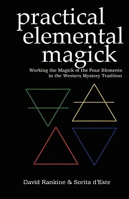 Practical Elemental Magick: Working the Magick of the Four Elements in the Western Mystery Tradition by Sorita d'Este, David Rankine