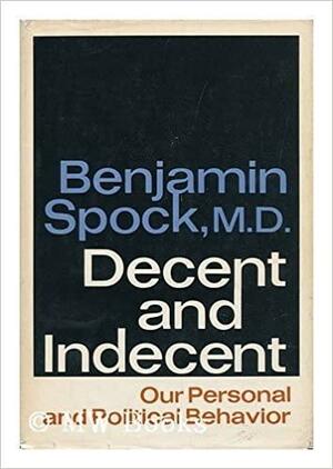 Decent and Indecent: Our Personal and Political Behavior by Benjamin Spock