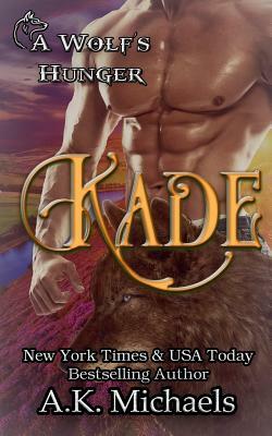 Kade: A Wolf's Hunger: Alpha Shifter Romance by A. K. Michaels