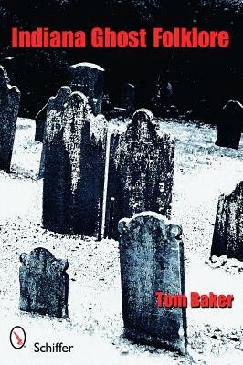 Indiana Ghost Folklore by Tom Baker