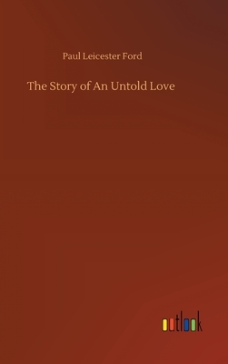 The Story of An Untold Love by Paul Leicester Ford