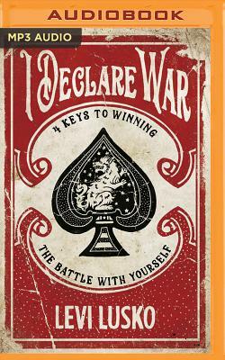 I Declare War: Four Keys to Winning the Battle with Yourself by Levi Lusko