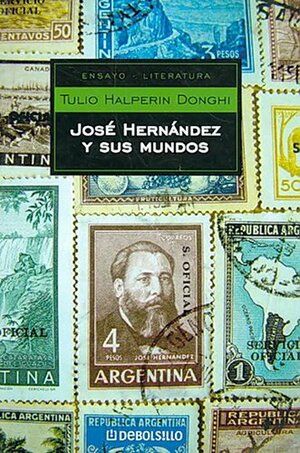 Jose Hernandez y sus mundos/ Jose Hernandez and His Worlds by Tulio Halperin Donghi