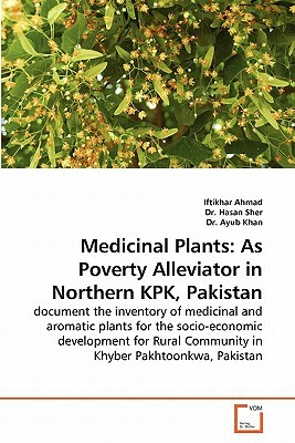 Medicinal Plants: As Poverty Alleviator in Northern Kpk, Pakistan by Dr Ayub Khan, Dr Hasan Sher, Iftikhar Ahmad