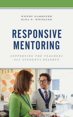 Responsive Mentoring: Supporting the Teachers All Students Deserve by Wendy Gardiner, Nina F. Weisling