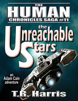 The Unreachable Stars: Book #11 of The Human Chronicles Saga by T.R. Harris