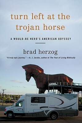 Turn Left At The Trojan Horse: A Would-Be Hero's American Odyssey by Brad Herzog