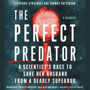 The Perfect Predator: A Scientist's Race to Save Her Husband from a Deadly Superbug: A Memoir by Steffanie Strathdee, Thomas Patterson