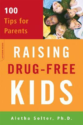 Raising Drug-Free Kids: 100 Tips for Parents by Aletha J. Solter