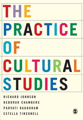 The Practice of Cultural Studies by Richard Johnson, Deborah Chambers, Parvati Raghuram