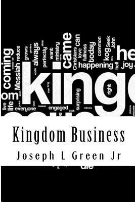 Kingdom Business: A Biblical discussion of race, religion, and politics by Joseph L. Green