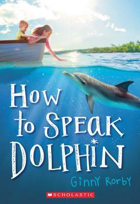 How to Speak Dolphin by Ginny Rorby