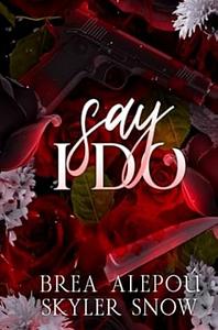 Say I Do by Brea Alepoú, Skyler Snow