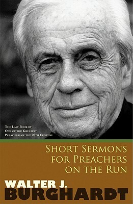 Short Sermons for Preachers on the Run by Walter J. Burghardt