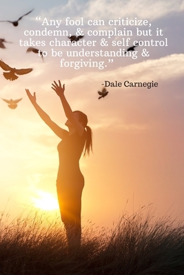 Any fool can criticize, condemn, & complain but it takes character & self control to be understanding & forgiving - Dale Carnegie: Daily Motivation Qu by Newprint Publishing