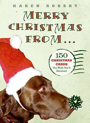 Merry Christmas from . . .: 150 Christmas Cards You Wish You'd Received by Karen Robert