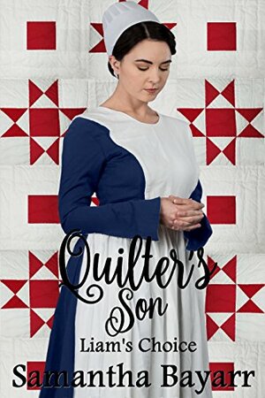 The Quilter's Son: Book One: Liam's Choice by Samantha Bayarr, Samantha Jillian Bayarr