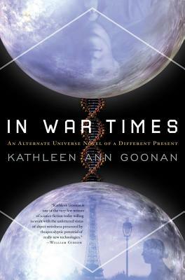 In War Times: An Alternate Universe Novel of a Different Present by Kathleen Ann Goonan