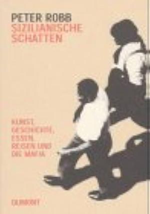 Sizilianische Schatten. Kunst, Geschichte, Essen, Reisen und die Mafia. by Peter Robb, Peter Robb