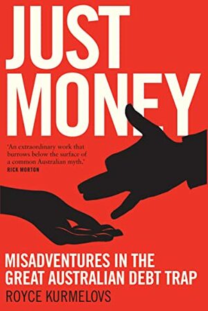 Just Money: Misadventures in the Great Australian Debt Trap by Royce Kurmelovs