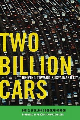 Two Billion Cars: Driving Toward Sustainability by Arnold Schwarzenegger, Daniel Sperling, Deborah Gordon