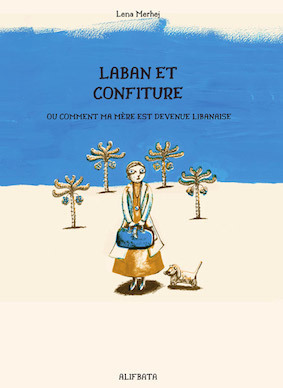 Laban et confiture, où comment ma mère est devenue libanaise by Lena Merhej