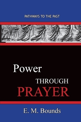 Power Through Prayer: Pathways To The Past by E.M. Bounds