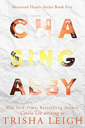 Chasing Abby: A Young Adult Coming of Age Romance (Shattered Hearts Series by Cassia Leo, Trisha Leigh